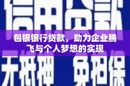 蓟县包银银行贷款，助力企业腾飞与个人梦想的实现
