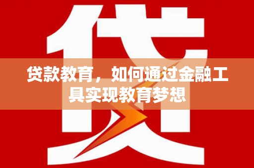 蓟县贷款教育，如何通过金融工具实现教育梦想
