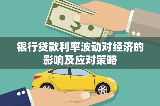 蓟县银行贷款利率波动对经济的影响及应对策略