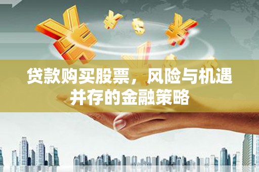 蓟县贷款购买股票，风险与机遇并存的金融策略